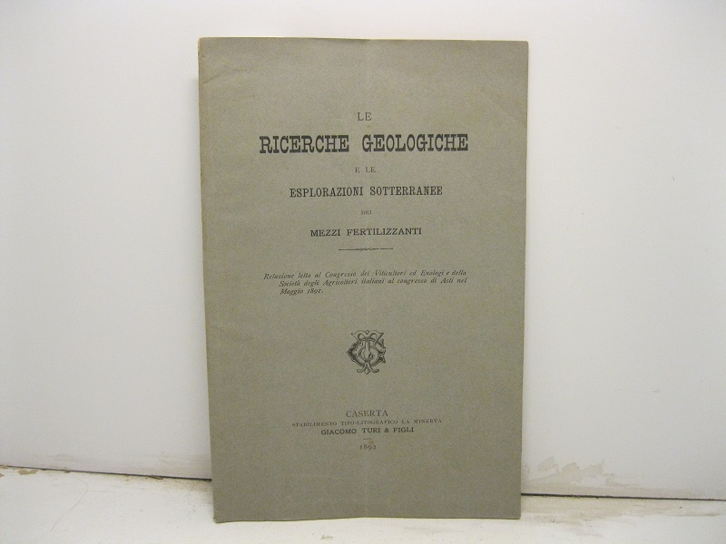 Le Ricerche Geologiche e le Esplorazioni  Sotterranee dei mezzi fertilizzanti -   Relazione letta al Congresso dei Viticultori ed Enologi e della Società degli Agricoltori italiani al congresso di Asti nel Maggio 1891.